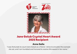 Anne Saile, 2025 recipient of the Jane Golub Crystal Heart Award. “I was fortunate to count Jane Golub as a friend. I strive to emulate the example she set, and I am humbled and honored to receive this award in her name.”