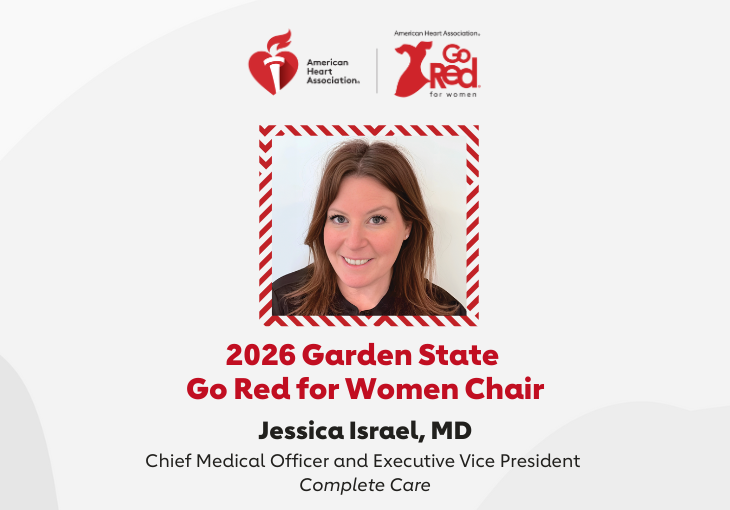 2026 Garden State Go Red for Women Chair. Jessica Israel, MD Chief Medical Officer and Executive Vice President Complete Care