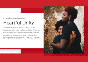 Heartful Unity. This Black History Month, let’s come together with heartful unity. Be a lifesaver that unites our community in the shared mission of promoting heart health and saving lives through CPR and AED training.