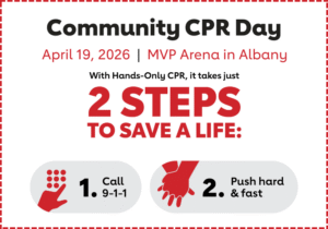 Community CPR Day. April 19, 2026. MVP Arena in Albany. With Hands-Only CPR, it just takes 2 steps to save a life: 1. Call 911 2. Push hard and fast